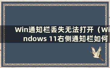 Win通知栏丢失无法打开（Windows 11右侧通知栏如何打开）